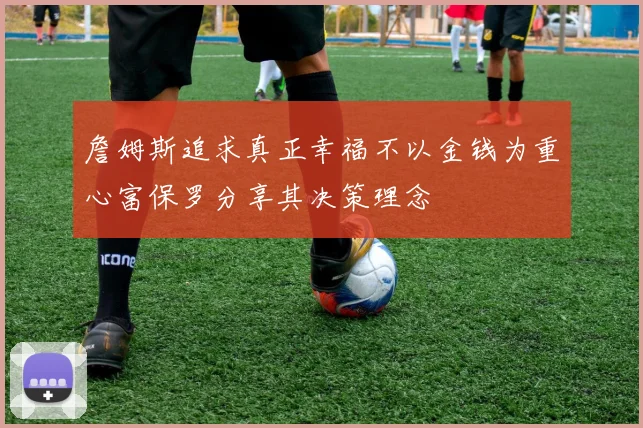 詹姆斯追求真正幸福不以金钱为重心富保罗分享其决策理念