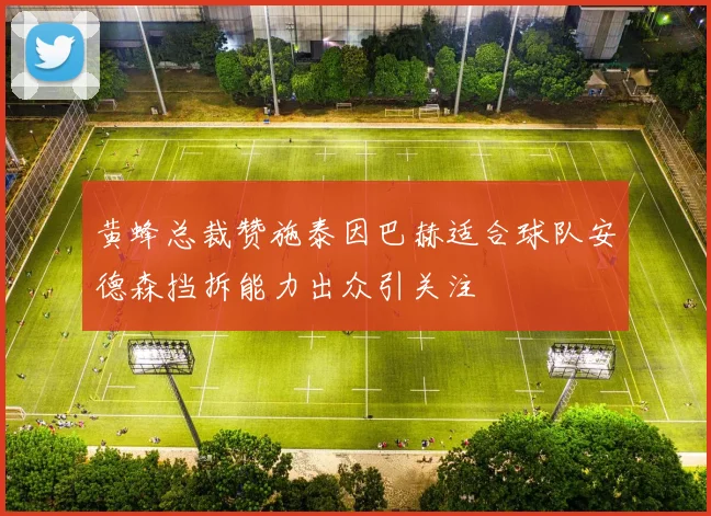 黄蜂总裁赞施泰因巴赫适合球队安德森挡拆能力出众引关注