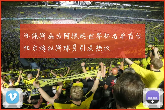 洛佩斯成为阿根廷世界杯名单首位帕尔梅拉斯球员引发热议