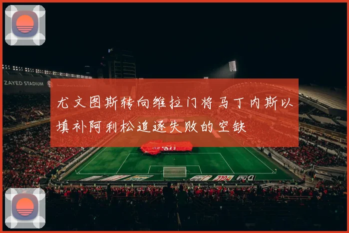 尤文图斯转向维拉门将马丁内斯以填补阿利松追逐失败的空缺